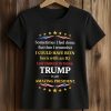 Sometimes I Feel Down But Then I Remember Trump Shirt (2)