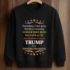 Sometimes I Feel Down But Then I Remember Trump Shirt (3)