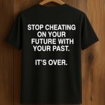 Stop Cheating On Your Future With Your Past Shirt