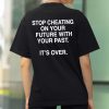 Stop Cheating On Your Future With Your Past Shirt 4 Stop Cheating On Your Future With Your Past Shirt (2)