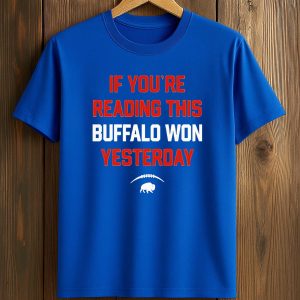 Bills If You’re Reading This Buffalo Won Yesterday Shirt