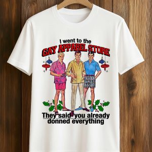 I Went To The Gay Apparel Store They Said You Already Donned Everything Shirt (1)