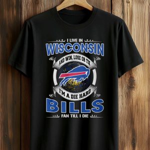 I Live In Wisconsin And Win, Lose Or Tie I’m A Die Hard Bills Fan Till I Die Shirt (1)