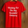 Waiting For The Big Beautiful Obituary Shirt (1)