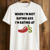 When I’m Not Eating Ass I’m Eating At Chili’s Shirt