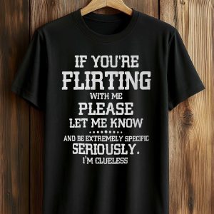If You’re Flirting With Me Please Let Me Know Shirt