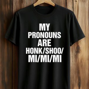 My Pronouns Are Honk Shoo Mi Mi Mi Shirt