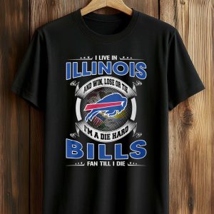 I Live In Illinois And Win, Lose Or Tie I’m A Die Hard Bills Fan Till I Die Shirt (1)