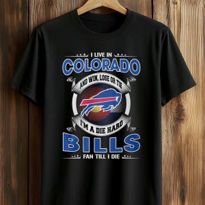 I Live In Colorado And Win, Lose Or Tie I’m A Die Hard Bills Fan Till I Die Shirt (1)