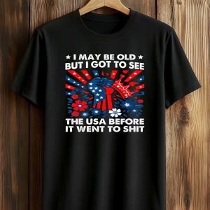 I May Be Old But I Got To See The USA Before It Went To Shit Shirt (1)