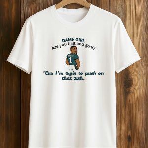 Jalen Hurts Eagles Damn Girl Are You First And Goal Shirt (1)