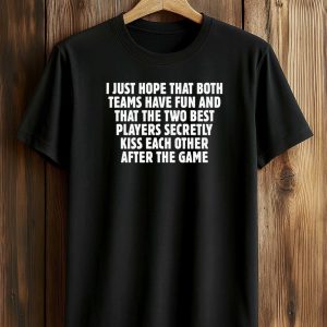 I Just Hope That Both Teams Have Fun Shirt (1)