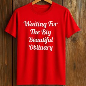Waiting For The Big Beautiful Obituary Shirt (1)