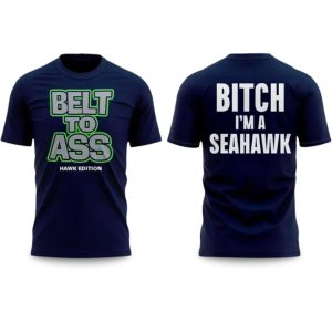 Belt to Ass Bitch I'm A Seahawks Shirt (1)