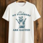 All Of My Flabbers Are Gasted Raccoon Shirt
