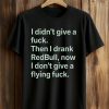 I Didn't Give A Fuck Then I Drank RedBull Now I Don't Give A Flying Fuck Shirt (1)