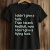 I Didn't Give A Fuck Then I Drank RedBull Now I Don't Give A Flying Fuck Shirt (2)