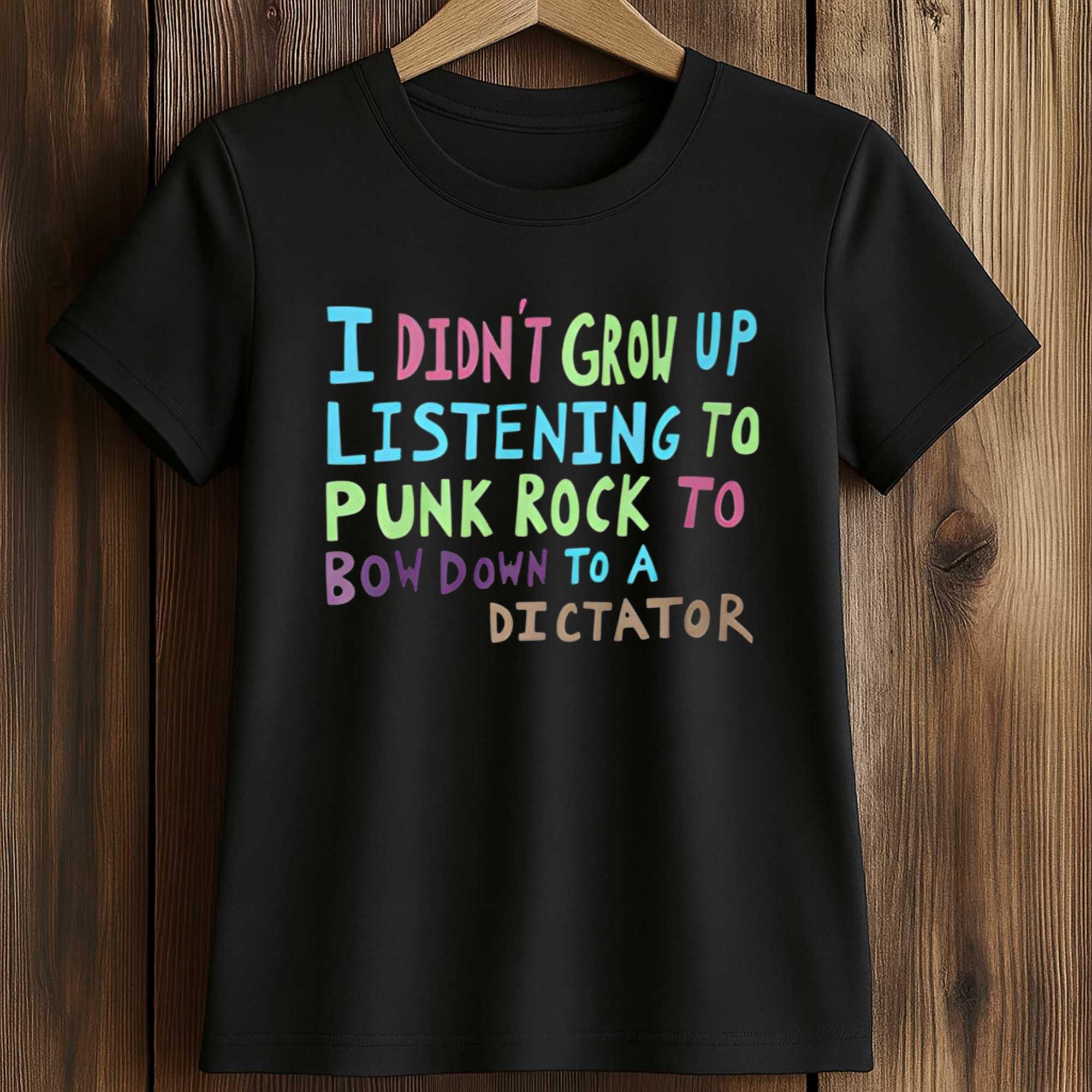 I Didn't Grow Up Listening To Punk Rock To Bow Down To A Dictator Shirt 2 I Didn't Grow Up Listening To Punk Rock To Bow Down To A Dictator Shirt (2)