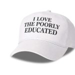 I Love The Poorly Educated Hat