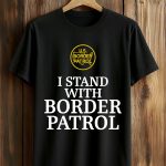 I Stand With Border Patrol Shirt