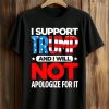 I Support Trump And I Will Not Apologize For It Shirt (1)