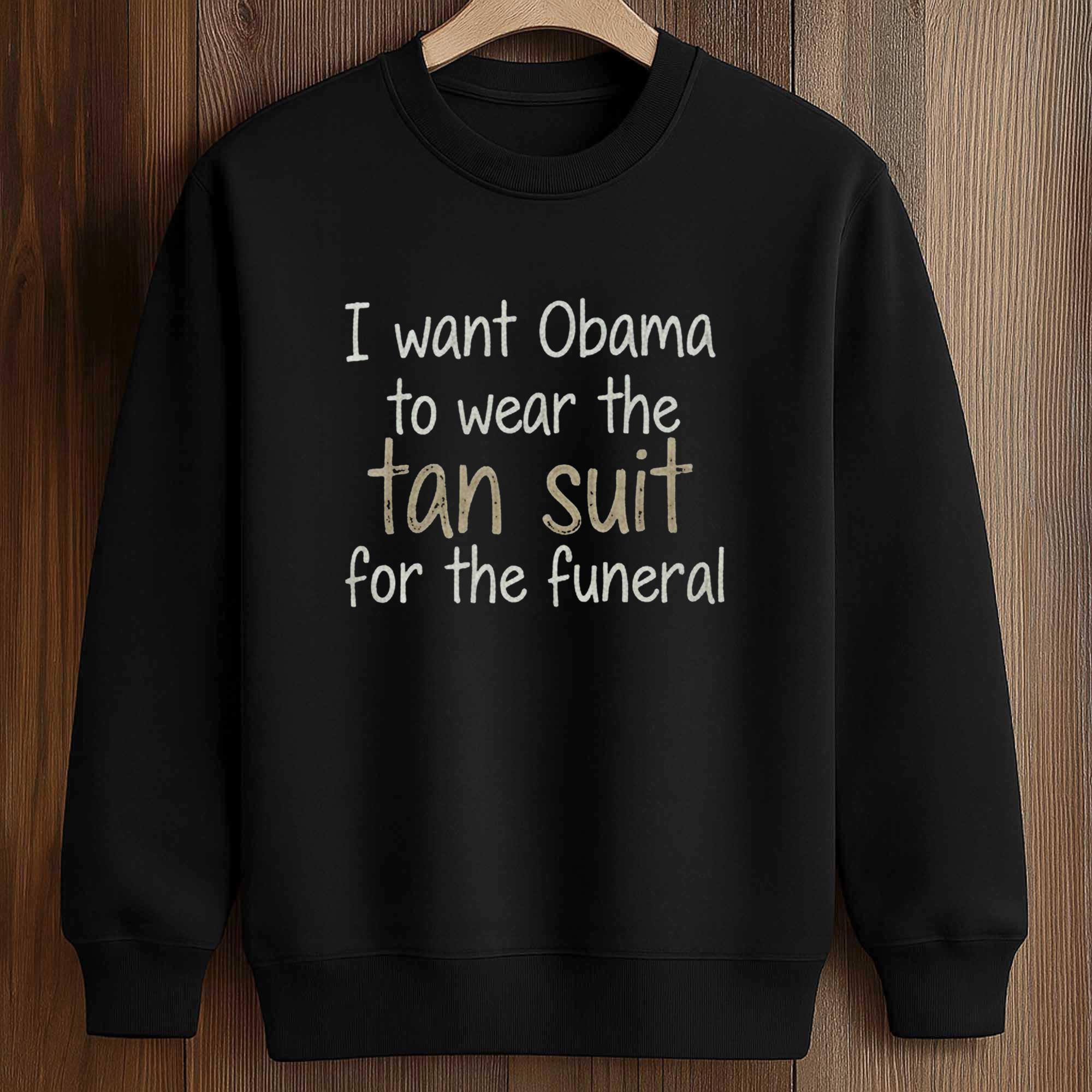 I Want Obama To Wear The Tan Suit For The Funeral Shirt 3 I Want Obama To Wear The Tan Suit For The Funeral Shirt (3)