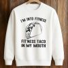 I'm Into Fitness Fit Ness Taco In My Mouth Shirt (3)