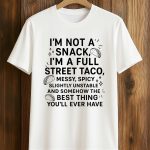 I’m Not a Snack, I’m a Full Street Taco Shirt