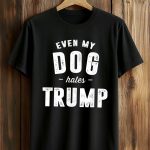 Joe Biden Even My Dog Hates Trump Shirt