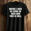 Maybe I Died Of Covid In 2020 And This Is Hell Shirt (1)