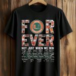 Miami Hurricanes Forever Not Just When We Win Shirt