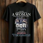 Never Underestimate A Woman Who Understands Football And Loves Texans Shirt