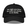 Not Right Now Kitten The Walls Are Closing In On Daddy Hat (1)