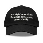 Not Right Now Kitten The Walls Are Closing In On Daddy Hat