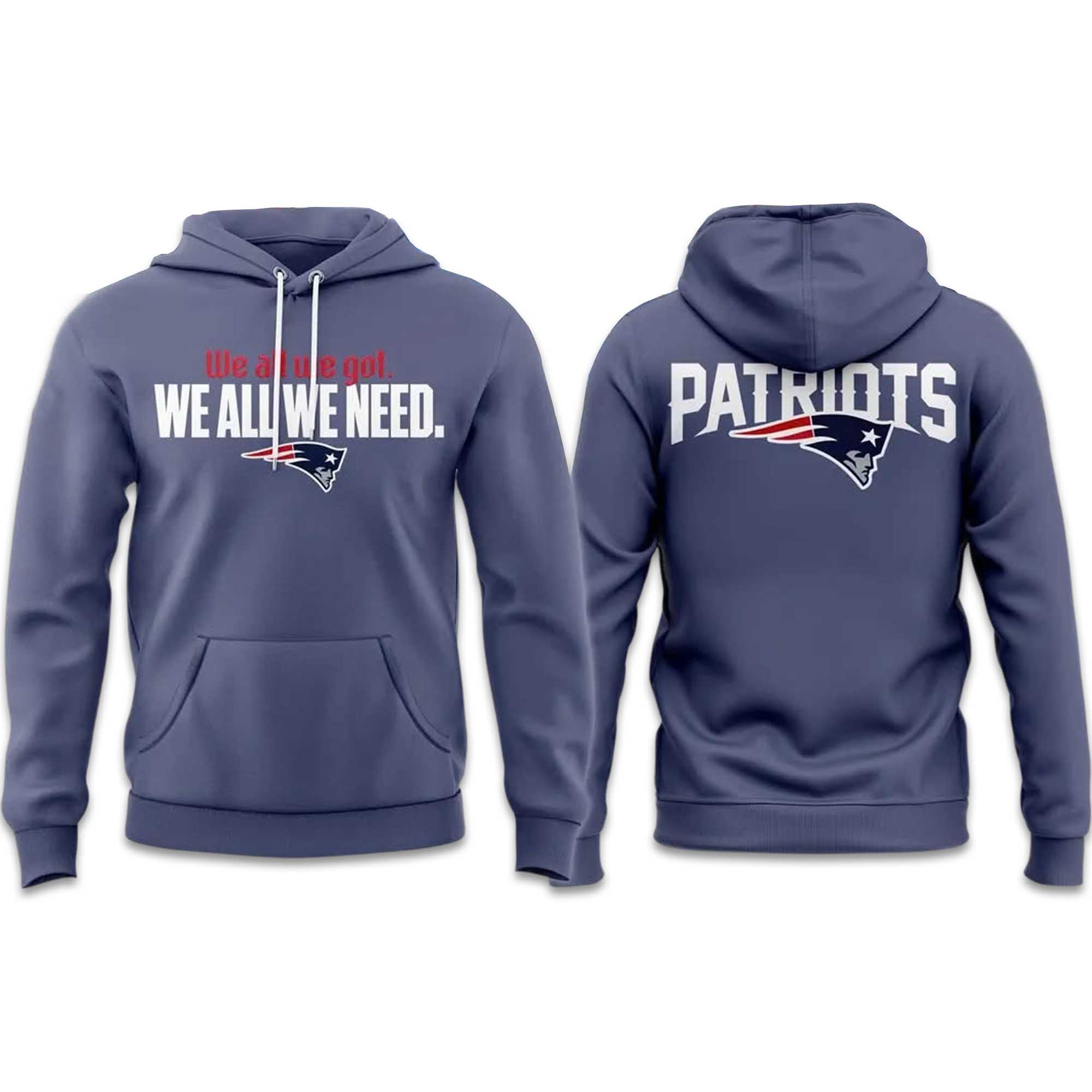 Patriots We All We Got We All We Need Hoodie Patriots We All We Got We All We Need Hoodie
