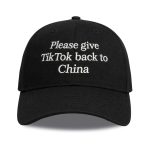 Please Give TikTok Back To China Hat