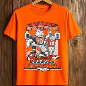 You're Strong We're Stronger Let's Go Denver Broncos Shirt (1)