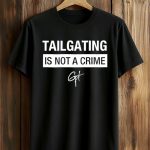 Tailgating Is Not A Crime Shirt