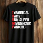Trump Tyrannical Racist Unqualified Misogynistic Panderer Shirt