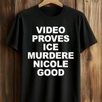 Video Proves Ice Murdere Nicole Good Shirt