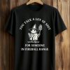 You Talk A Lot Of Shit For Someone In Fireball Range Shirt (1)