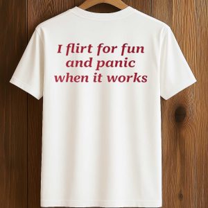 I Flirt For Fun And Panic When It Works Shirt (1)
