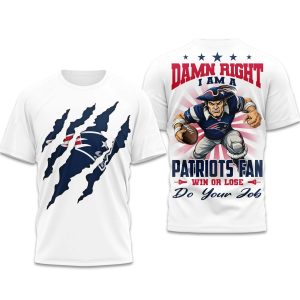 Damn Right I Am A Patriots Fan Win Or Lose Do Your Job Shirt 1