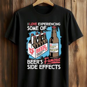 I Love Experiencing Some Of Beer's Famous Side Effects Shirt (1)