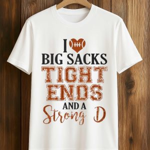 I Love Big Sacks Tight Ends And A Strong D Shirt (1)