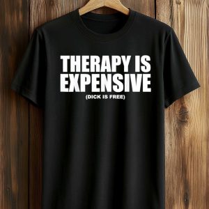 Therapy Is Expensive Dick Is Free Shirt (1)
