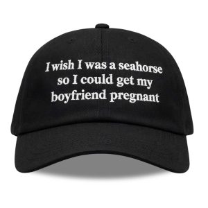 I Wish I Was A Seahorse So I Could Get My Boyfriend Pregnant Hat (1)