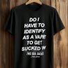Do I Have To Identify As A Vape To Get Sucked On This Gen. Sucks Duke Gomez Shirt (1)