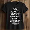 Do I Have To Identify As A Vape To Get Sucked On This Gen. Sucks Duke Gomez Shirt (2)