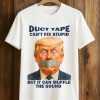 Duct Tape Can't Fix Stupid But It Can Muffle The Sound Trump Shirt (1)